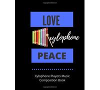 Love Xylophone Peace Xylophone Players Music Composition Book: 8.5 X 11 58 Lined Pages For Notes + 58 Staff Paper Pages For Music Composing Gift For Xylophone Players, Teachers, Songwriters, Stu