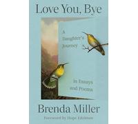Love You, Bye: A Daughter's Journey in Essays and Poems