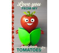 Love you from my head down Tomatoes: A fun and quirky love journal for couples. The perfect Anniversary or Valentines day gift