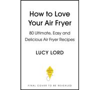 Love Your Air Fryer Satisfying, Speedy, Protein-Packed: Your favourite foods made easy by Sunday Times bestselling author - Lucy Lord - Yellow Kite - ebook (ePub) - Livre