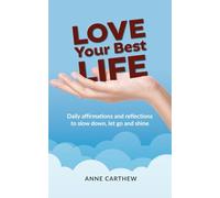 Love Your Best Life: Daily Affirmations and Reflections to Slow Down, Let Go and Shine
