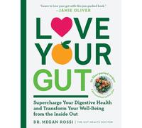 Love Your Gut: Supercharge Your Digestive Health and Transform Your Well-Being from the Inside Out