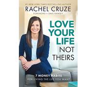 Love Your Life, Not Theirs: 7 Money Habits for Living the Life You Want