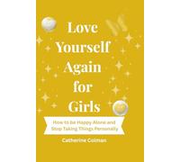 Love Yourself Again for Girls: How to be Happy Alone and Stop Taking Things Personally