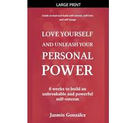 Love Yourself and Unleash Your Personal Power: 6 Weeks to Heal and Build an Unbreakable and Powerful Self-esteem