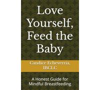 Love Yourself, Feed the Baby: A Honest Guide for Mindful Breastfeeding