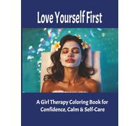 Love Yourself First: A Girl Therapy Coloring Book for Confidence, Calm & Self-Care