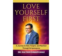 LOVE YOURSELF FIRST: A Journey to Heal, Forgive, and Manifest Through Ho'oponopono