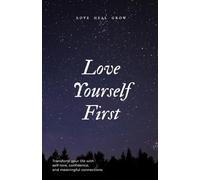 Love Yourself First: A Practical Guide to Self-Love, Confidence, and Meaningful Relationships