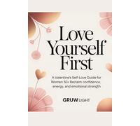 Love Yourself First: A Valentine’s Self-Love Guide for Women 50+: Reclaim Confidence, Energy, and Emotional Strength