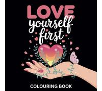 Love Yourself First Colouring Book: Motivational and Inspirational Quotes With Bold and Easy Illustrations to Relax and Unwind