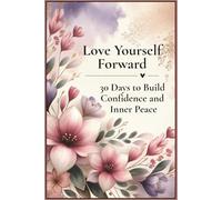 Love Yourself Forward: 30 Days to Build Confidence and Inner Peace