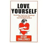 Love Yourself: The 30 Day Challenge To Self Love: Love Yourself Like Your Life Depends On It - [Livre en VO] 30 Day Challenges (Auteur)