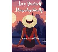 Love Yourself Unapologetically: Putting Yourself First