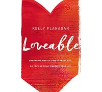 Loveable: Embracing What Is Truest About You, So You Can Truly Embrace Your Life