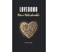 LOVEBOMB - Warum Worte schmeicheln: Narzisstische Liebe, emotionale Manipulation - und der Weg zurück zu dir selbst