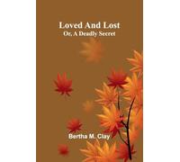 Loved and lost: or, A deadly secret