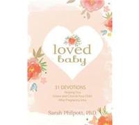 Loved Baby Helping you Grieve and Cherish your Child After Pregnancy Loss by Sarah Philpott Sarah Philpott (Auteur)