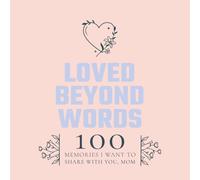Loved Beyond Words : 100 Memories I Want To Share With You, Mom: 100 Guided Fill-in-the-Blank Questions | One prompt per page | Size: 8.5" x 8.5" | ... Day, Birthday, Holiday, or Keepsake for Mom