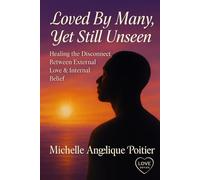 Loved By Many, Yet Still Unseen: Healing the Disconnect Between External Love & Internal Belief