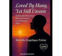 Loved By Many, Yet Still Unseen ~ WORKBOOK: Healing the Disconnect Between External Love & Internal Belief