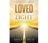 LOVED BY THE LIGHT: TRUE STORIES OF DIVINE INTERVENTION AND PROVIDENCE