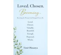 Loved. Chosen. Becoming.: Becoming the Woman God Designed You to Be
