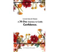 Loved, Seen & Chosen: A 30=Day Journey to Godly Confidence