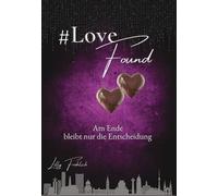 #LoveFound - Finale der #LoveAtRisk-Trilogie | Romantic Action-Thriller über Liebe, Macht, Psychoterror und Entscheidungen Am Ende bleibt nur die Entscheidung - Zwei Männer. Zwei Lebensentwürfe. Eine 