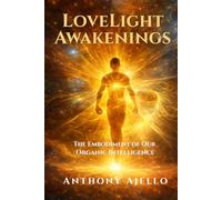 LoveLight Awakenings: The Embodiment of Our Organic Intelligence