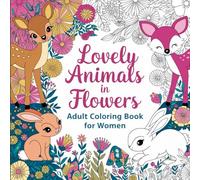 Lovely Animals in Flowers Adult Coloring Book: A Heartwarming Coloring Experience: Intricate Designs for Women Seeking Relaxation and Creative Joy