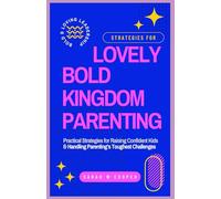 Lovely Bold Kingdom Parenting: Practical Strategies for Raising Confident Kids & Handling Parenting’s Toughest Challenges
