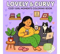 Lovely & Curvy Girl Moments Coloring Book: A Collection of Body Positivity Self-Love Illustrations for Women and Teen Girls to Relax, Restore, and Shine with Confidence