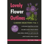 Lovely Flower Outlines - GARDEN SELECTION - Vol. 1: Relaxing Floral Coloring Pages for Adults and Teens | Beautiful Garden Flowers | Single-Sided Designs | Large Print | 8.5 x 11 Inches | 80 Pages