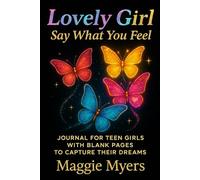 Lovely Girl, Say What You Feel: A Journal for Teen Girls With Blank Pages to Capture Their Dreams