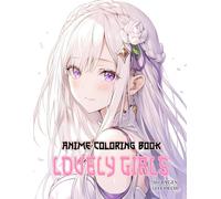 Lovely Girls Anime Coloring Book: Kawaii Fashion Styles with Cute Manga Ladies in Aesthetic Designs, A Perfect Artistic Escape for Relaxation for Adults and Teens