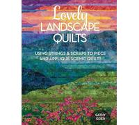 Quilts paysagers – Utiliser des bandes et des chutes pour assembler et faire des appliqués