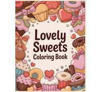 Lovely Sweets Coloring Book: A Sweet and Cozy Valentine Coloring Book Filled with Cute Desserts and Little Joyful Moments for All Ages