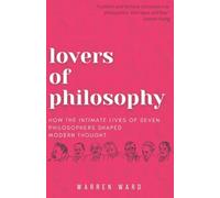 Lovers of Philosophy: How the Intimate Lives of Seven Philosophers Shaped Modern Thought