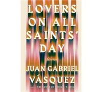 Lovers on All Saints Day Stories by Juan Gabriel Vasquez Juan Gabriel Vasquez (Auteur)