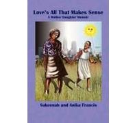 Love's All That Makes Sense: A Mother Daughter Memoir