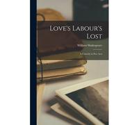 Love's Labour's Lost: A Comedy In Five Acts