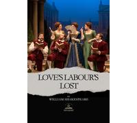 Love's Labour's Lost: A Comedy of Vows, Desire, and Lessons in Love - In Shakespeare’s Own Words