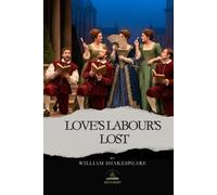 Love's Labour's Lost: A Comedy of Vows, Desire, and Lessons in Love - In Shakespeare’s Own Words