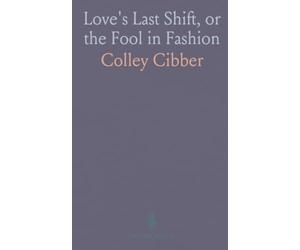 Love's Last Shift, or the Fool in Fashion: A Comedy, as It Is Acted at the Theatre Royal by His Majesty's Servants