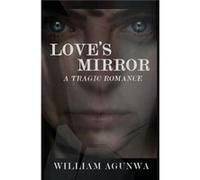 Loves Mirror A Tragic Romance - William Agunwa - Polyverse Publications - Livre en Anglais William AgunwaWilliam Agunwa (Auteur)