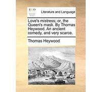 Love's Mistress; Or, The Queen's Mask. By Thomas Heywood. An Ancient Comedy, And Very Scarce.