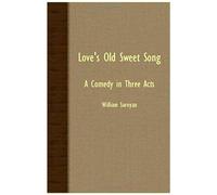 Love's Old Sweet Song - A Comedy In Three Acts