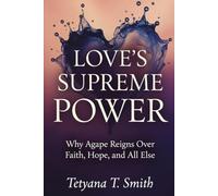 Love's Supreme Power: Why Agape Reigns Over Faith, Hope, and All Else
