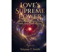 Love's Supreme Power: Why Agape Reigns Over Faith, Hope, and All Else